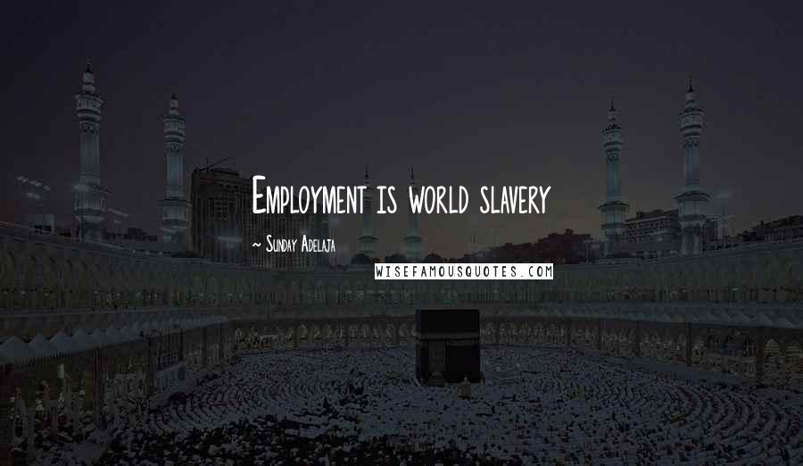 Sunday Adelaja Quotes: Employment is world slavery