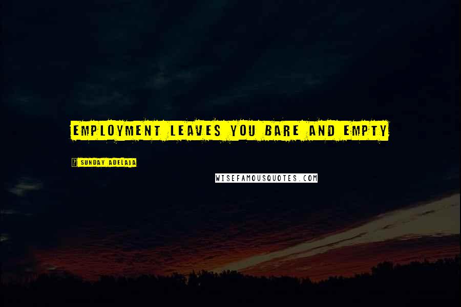 Sunday Adelaja Quotes: Employment leaves you bare and empty