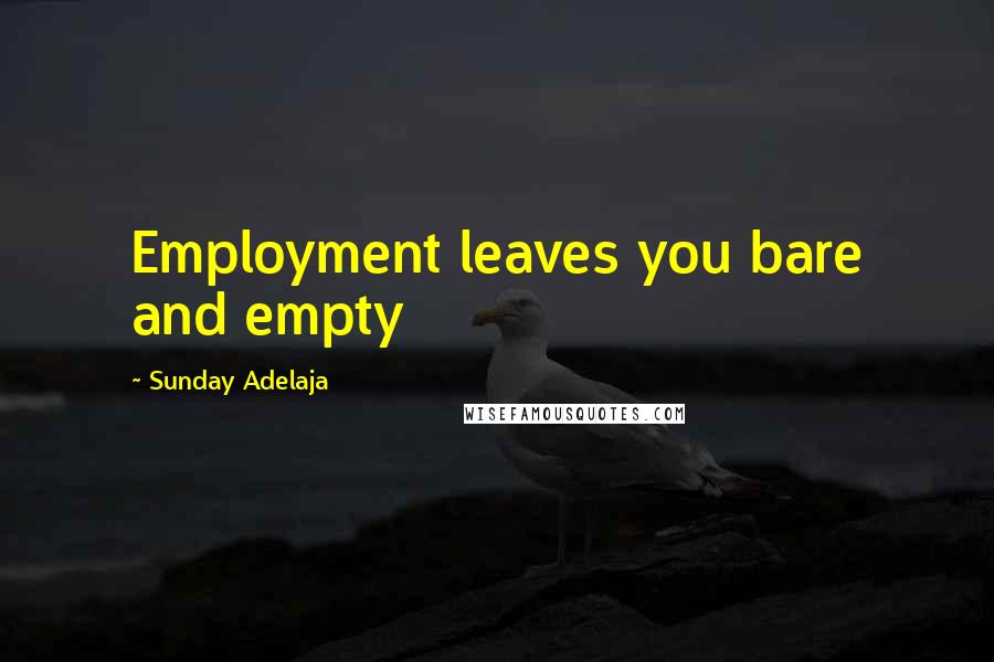 Sunday Adelaja Quotes: Employment leaves you bare and empty