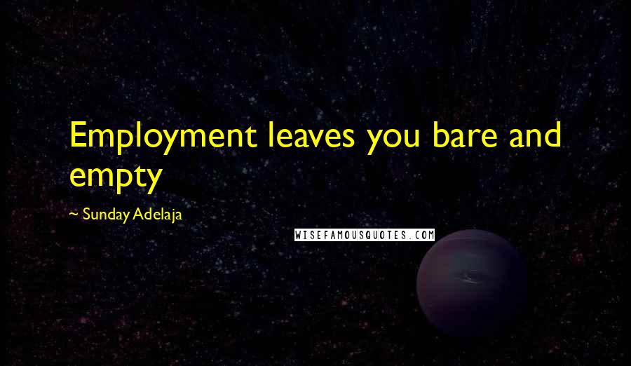 Sunday Adelaja Quotes: Employment leaves you bare and empty