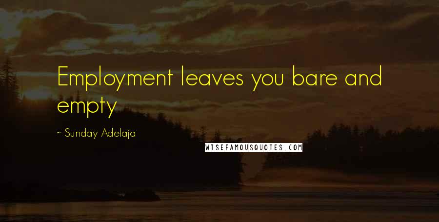 Sunday Adelaja Quotes: Employment leaves you bare and empty