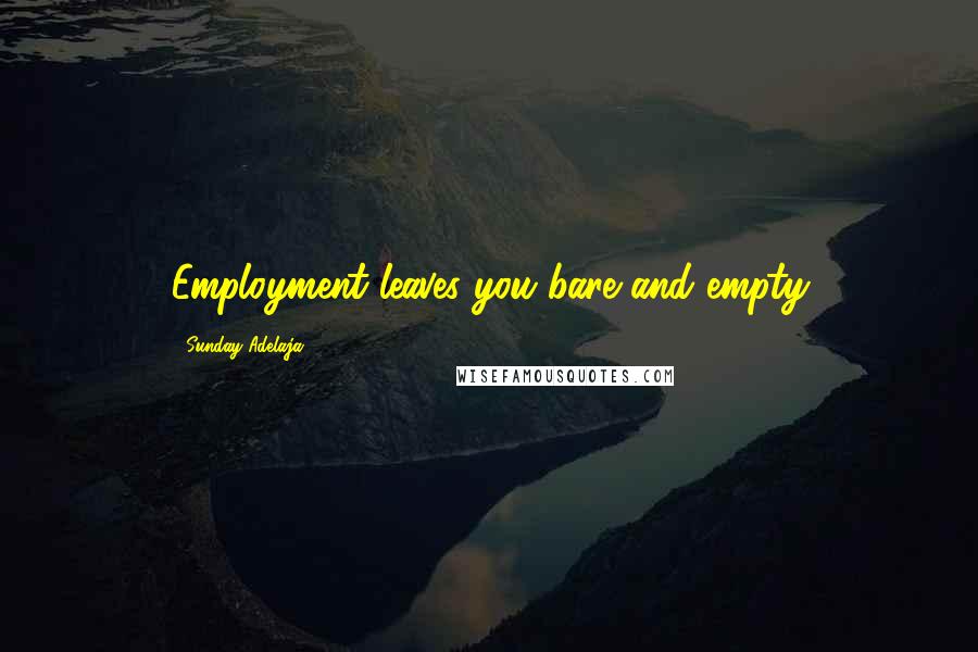 Sunday Adelaja Quotes: Employment leaves you bare and empty