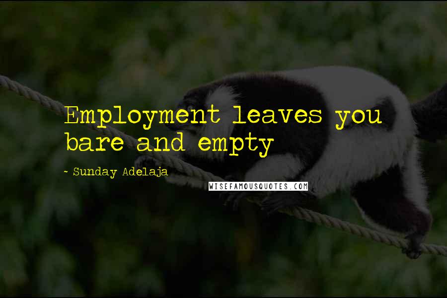 Sunday Adelaja Quotes: Employment leaves you bare and empty