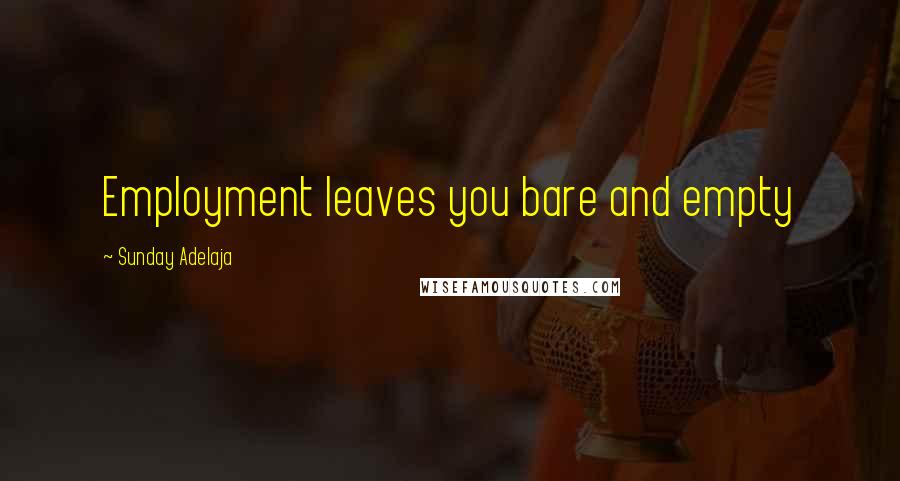 Sunday Adelaja Quotes: Employment leaves you bare and empty