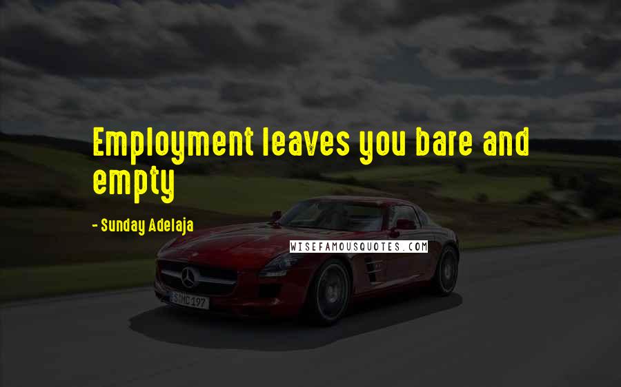 Sunday Adelaja Quotes: Employment leaves you bare and empty