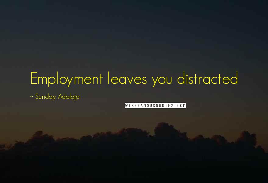 Sunday Adelaja Quotes: Employment leaves you distracted