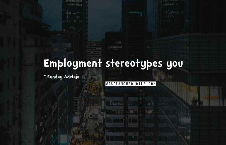 Sunday Adelaja Quotes: Employment stereotypes you