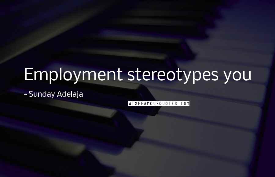 Sunday Adelaja Quotes: Employment stereotypes you