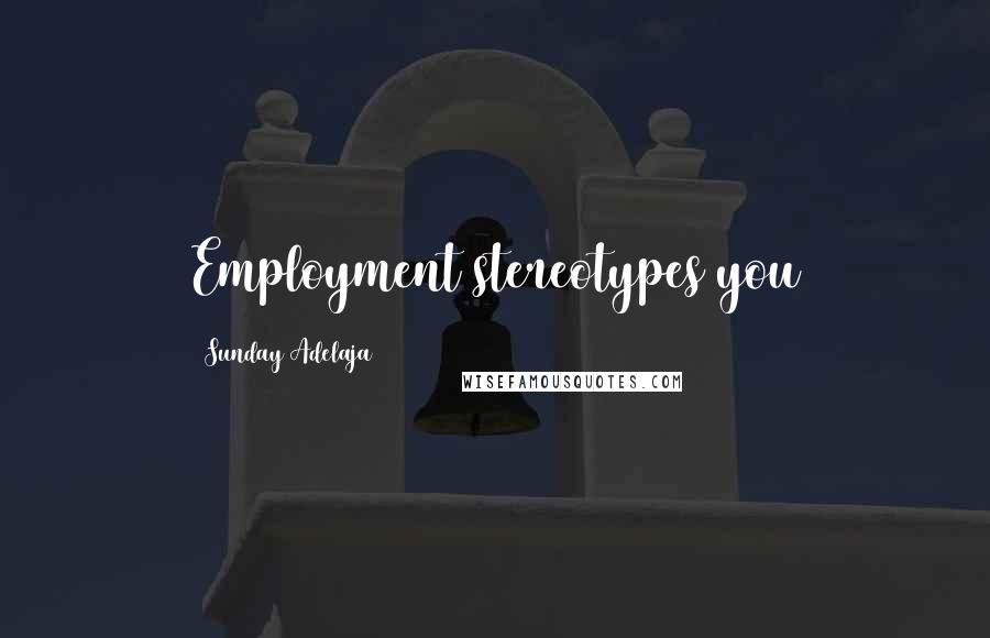 Sunday Adelaja Quotes: Employment stereotypes you