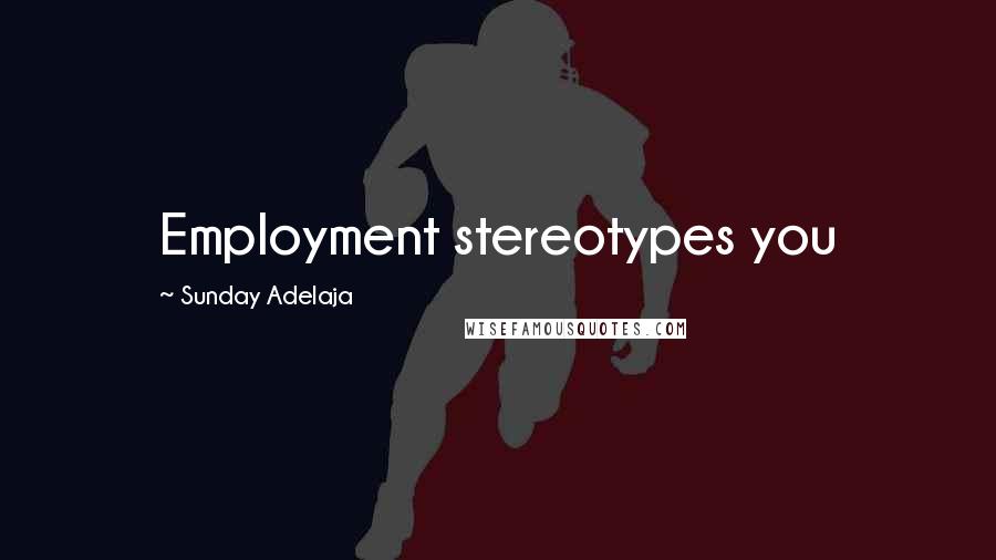 Sunday Adelaja Quotes: Employment stereotypes you