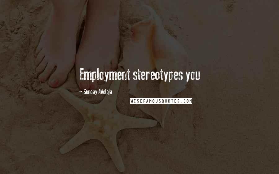 Sunday Adelaja Quotes: Employment stereotypes you