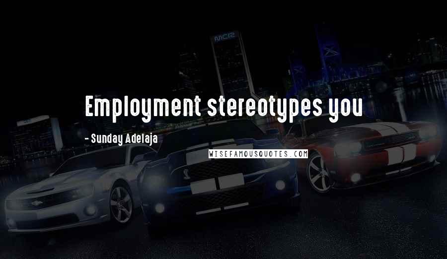 Sunday Adelaja Quotes: Employment stereotypes you