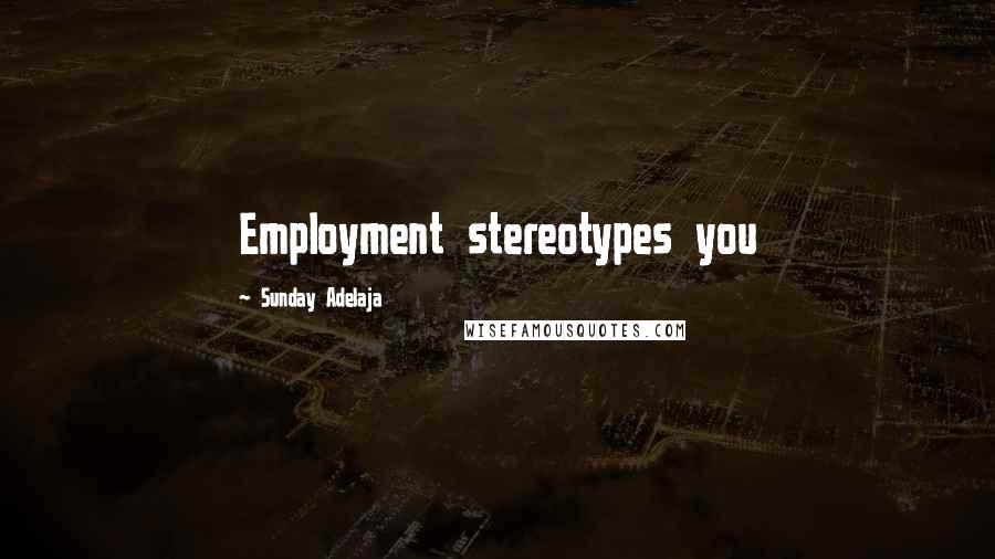 Sunday Adelaja Quotes: Employment stereotypes you