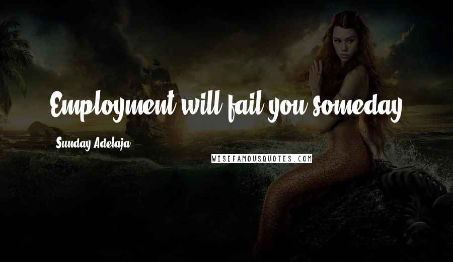 Sunday Adelaja Quotes: Employment will fail you someday