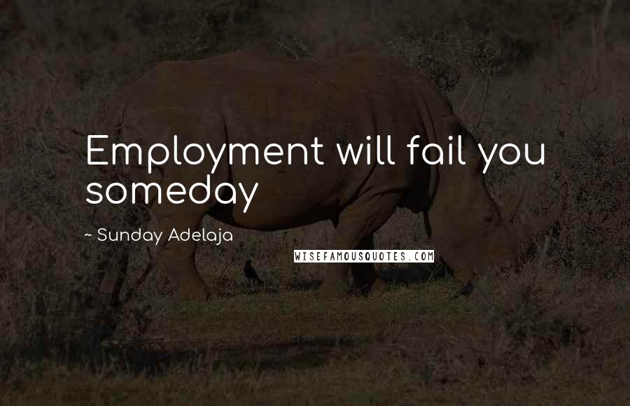 Sunday Adelaja Quotes: Employment will fail you someday