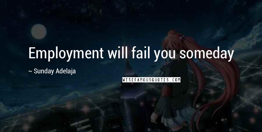 Sunday Adelaja Quotes: Employment will fail you someday