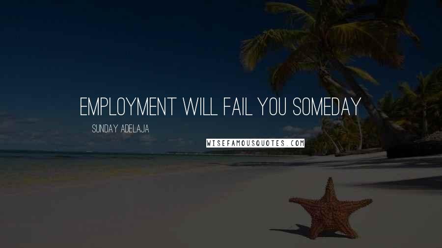 Sunday Adelaja Quotes: Employment will fail you someday