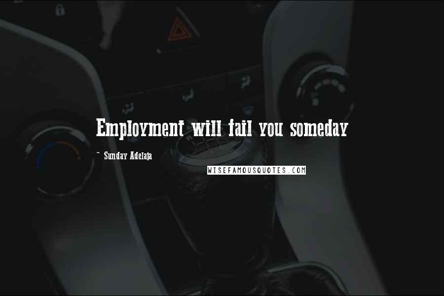 Sunday Adelaja Quotes: Employment will fail you someday