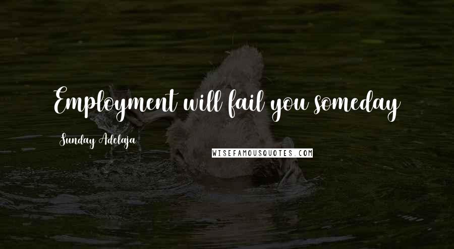 Sunday Adelaja Quotes: Employment will fail you someday
