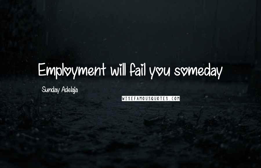 Sunday Adelaja Quotes: Employment will fail you someday