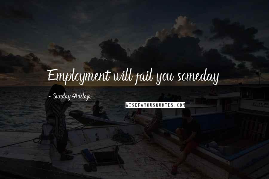 Sunday Adelaja Quotes: Employment will fail you someday