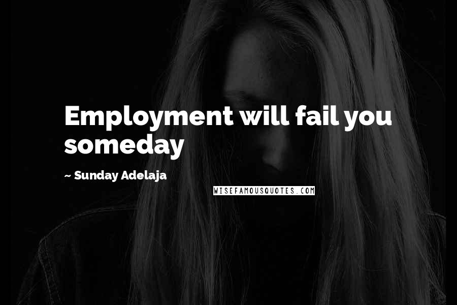 Sunday Adelaja Quotes: Employment will fail you someday
