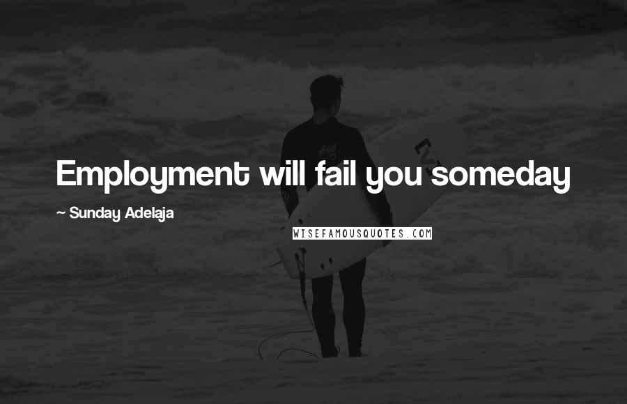 Sunday Adelaja Quotes: Employment will fail you someday