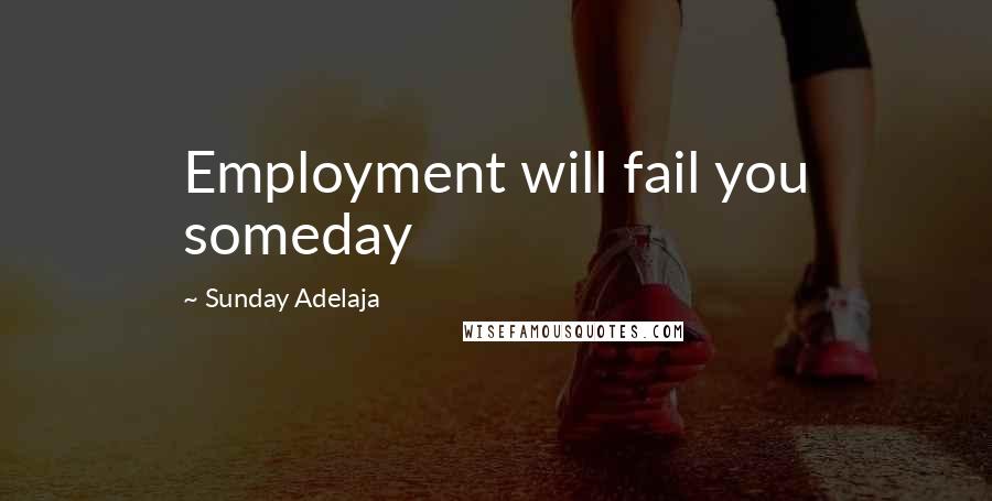 Sunday Adelaja Quotes: Employment will fail you someday