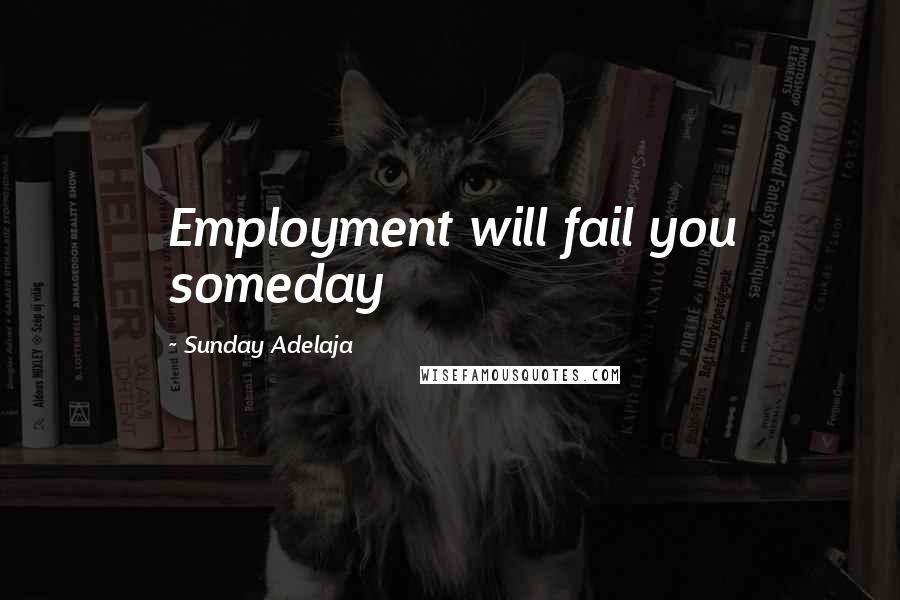 Sunday Adelaja Quotes: Employment will fail you someday