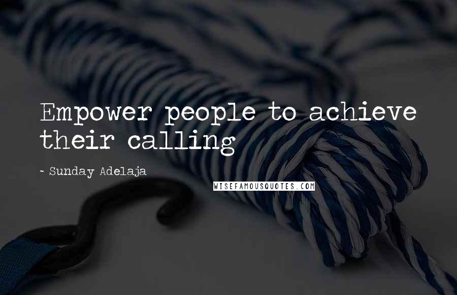 Sunday Adelaja Quotes: Empower people to achieve their calling