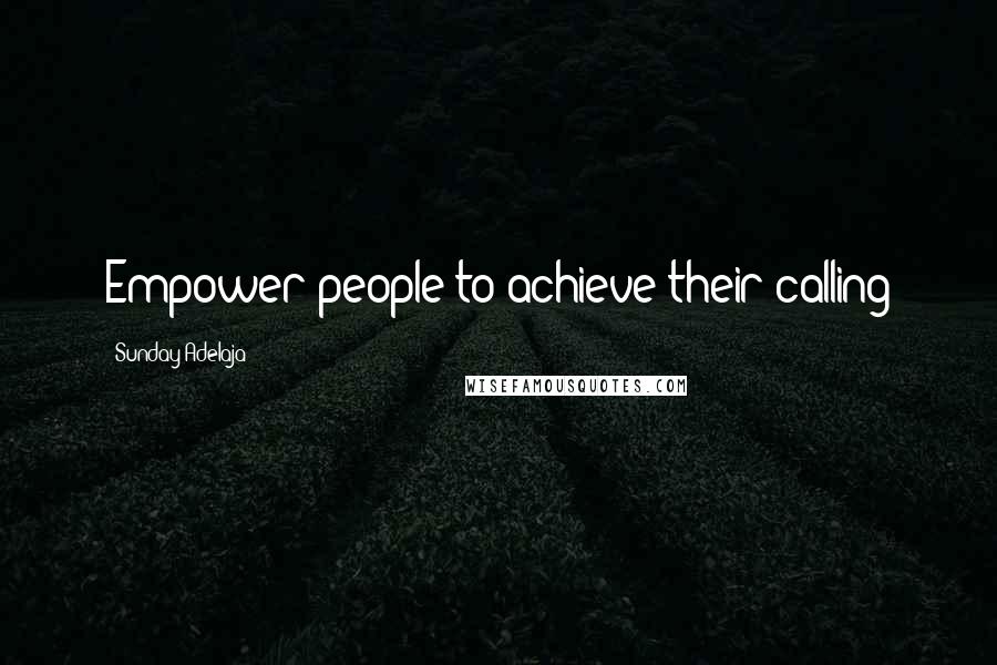 Sunday Adelaja Quotes: Empower people to achieve their calling