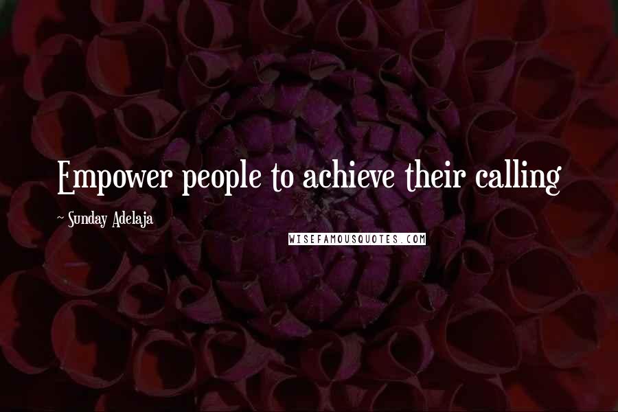 Sunday Adelaja Quotes: Empower people to achieve their calling