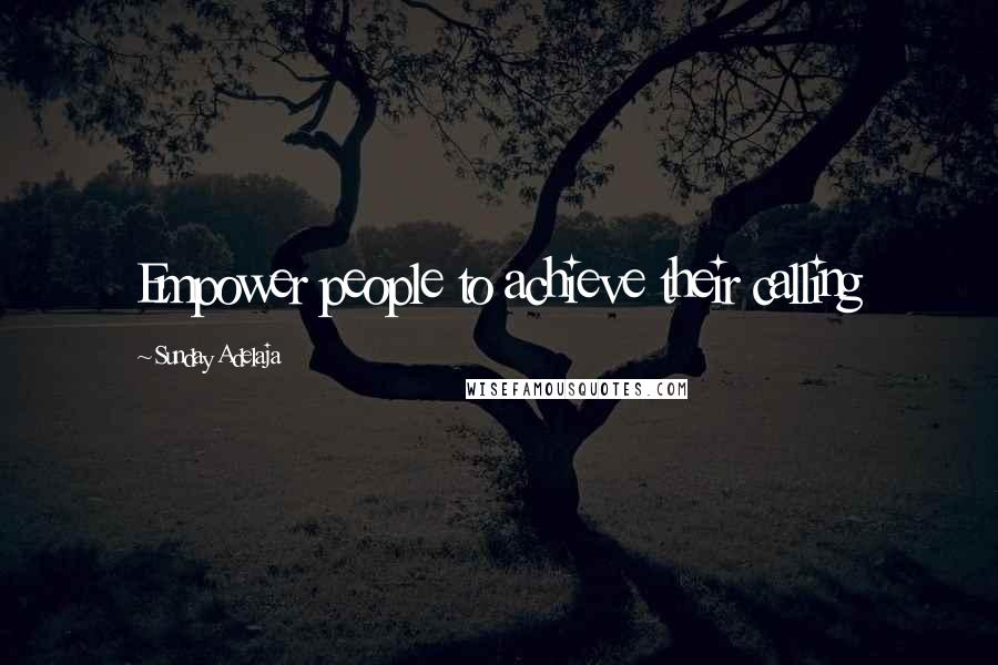 Sunday Adelaja Quotes: Empower people to achieve their calling