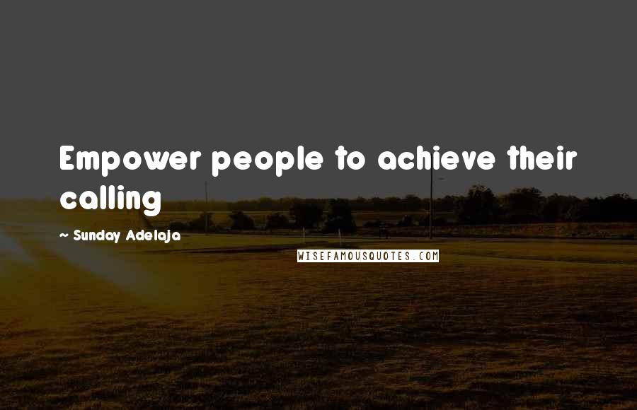 Sunday Adelaja Quotes: Empower people to achieve their calling
