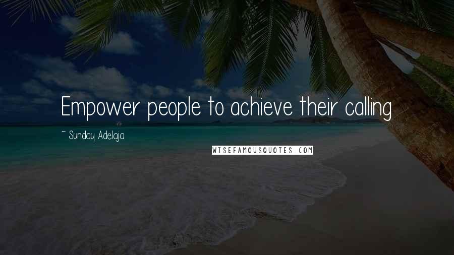 Sunday Adelaja Quotes: Empower people to achieve their calling