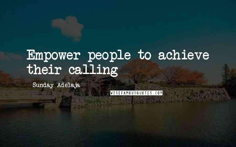 Sunday Adelaja Quotes: Empower people to achieve their calling