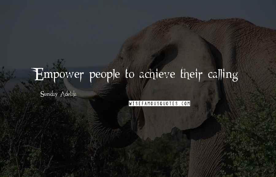 Sunday Adelaja Quotes: Empower people to achieve their calling