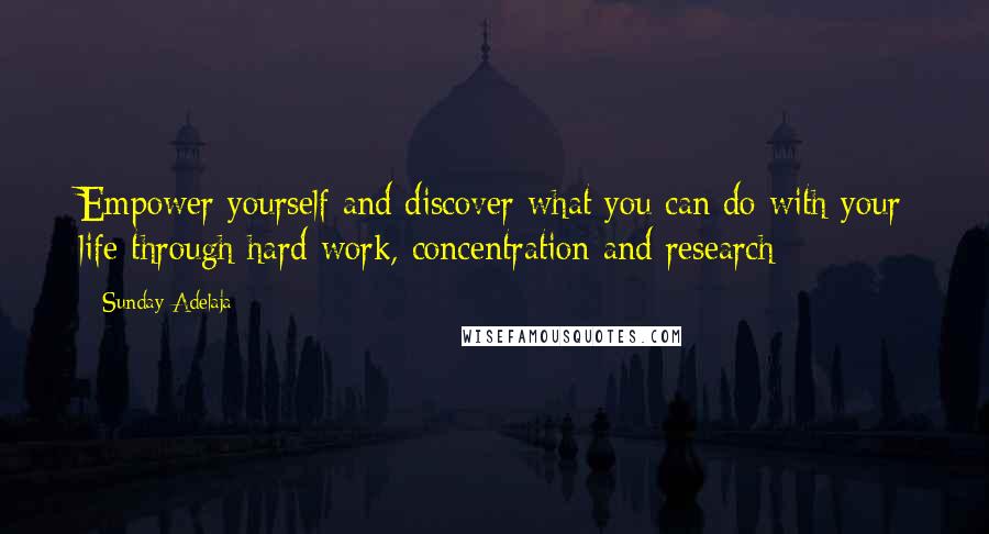 Sunday Adelaja Quotes: Empower yourself and discover what you can do with your life through hard work, concentration and research