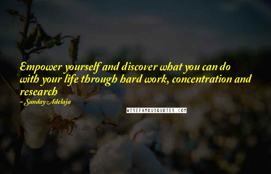 Sunday Adelaja Quotes: Empower yourself and discover what you can do with your life through hard work, concentration and research