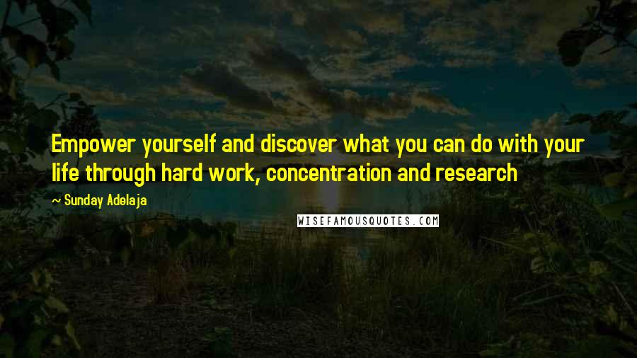 Sunday Adelaja Quotes: Empower yourself and discover what you can do with your life through hard work, concentration and research