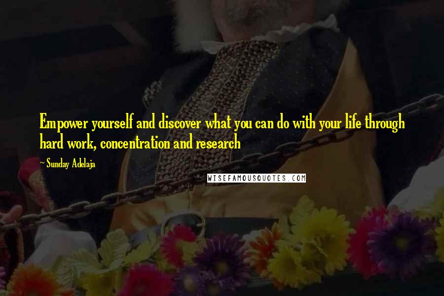 Sunday Adelaja Quotes: Empower yourself and discover what you can do with your life through hard work, concentration and research