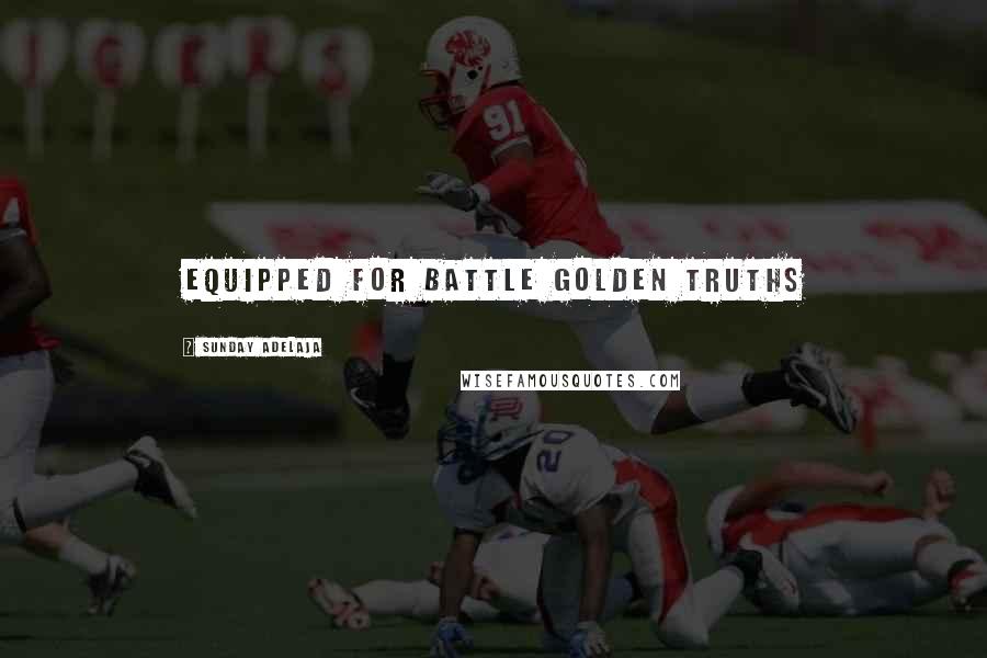 Sunday Adelaja Quotes: Equipped for battle Golden truths