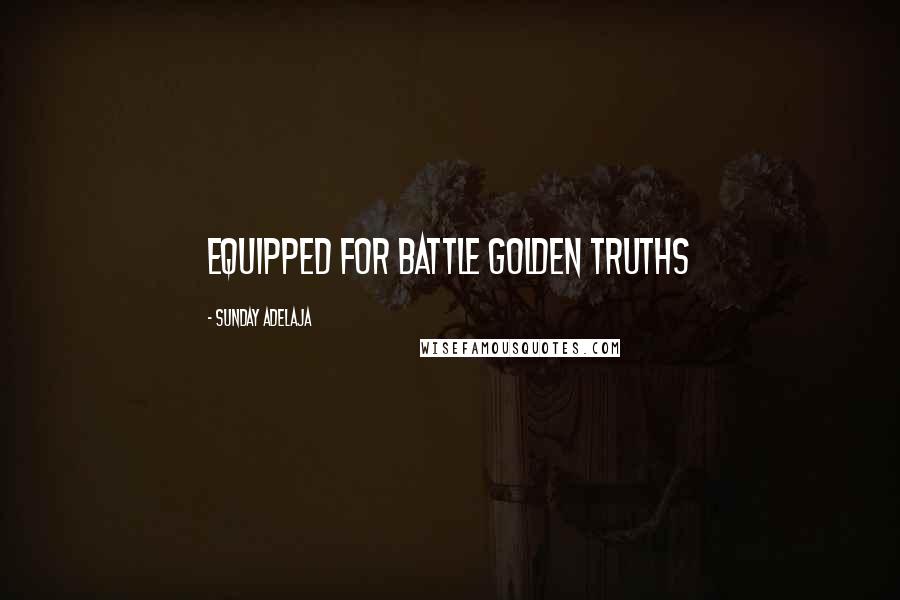 Sunday Adelaja Quotes: Equipped for battle Golden truths