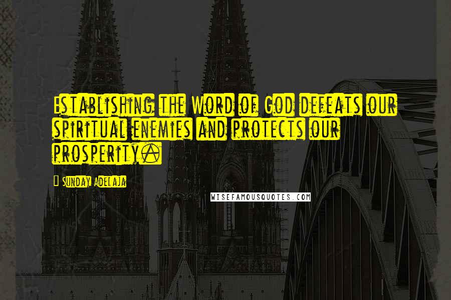 Sunday Adelaja Quotes: Establishing the Word of God defeats our spiritual enemies and protects our prosperity.