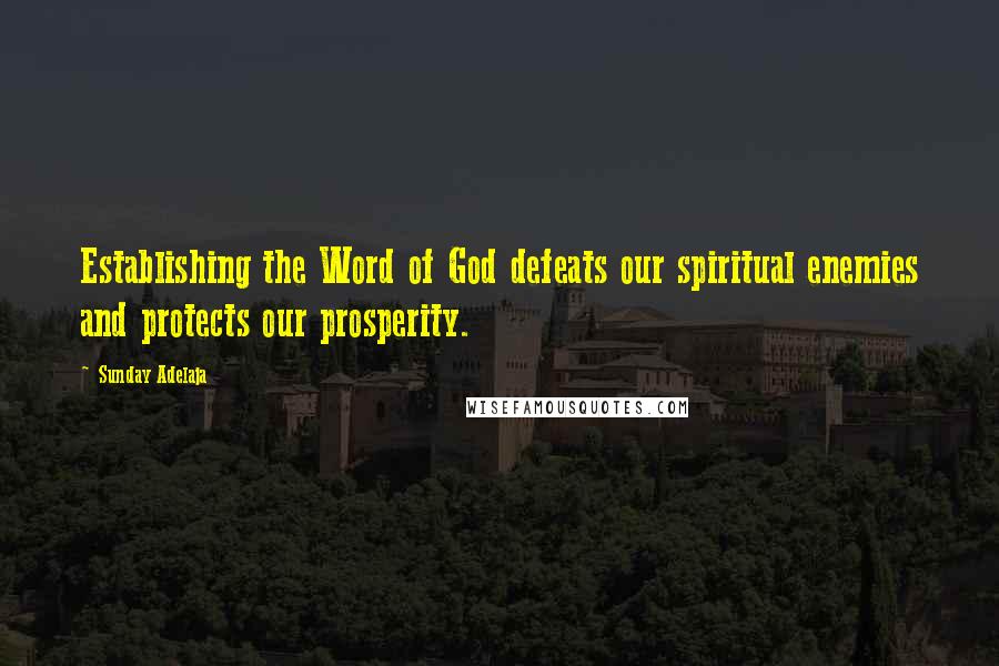 Sunday Adelaja Quotes: Establishing the Word of God defeats our spiritual enemies and protects our prosperity.