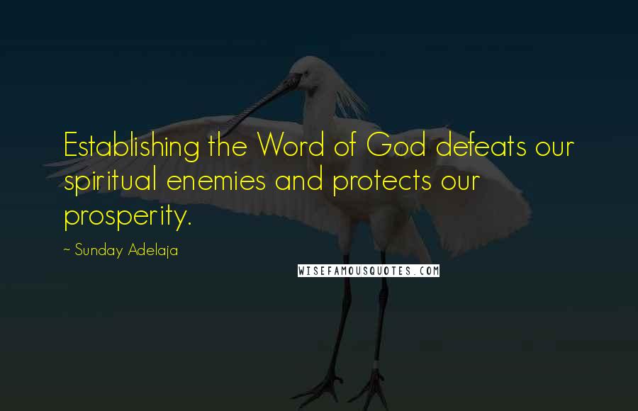 Sunday Adelaja Quotes: Establishing the Word of God defeats our spiritual enemies and protects our prosperity.