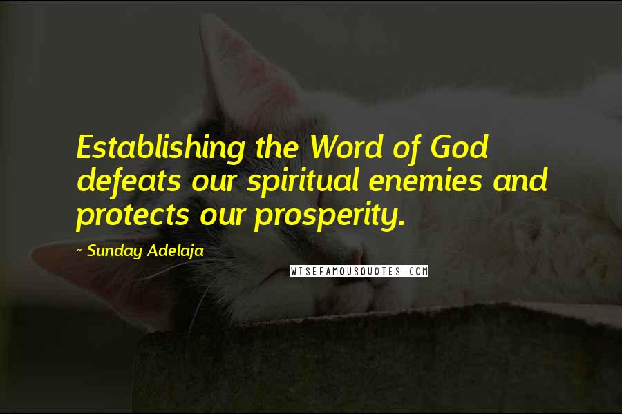 Sunday Adelaja Quotes: Establishing the Word of God defeats our spiritual enemies and protects our prosperity.