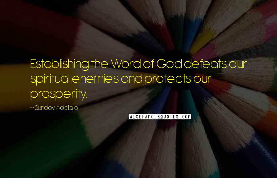 Sunday Adelaja Quotes: Establishing the Word of God defeats our spiritual enemies and protects our prosperity.