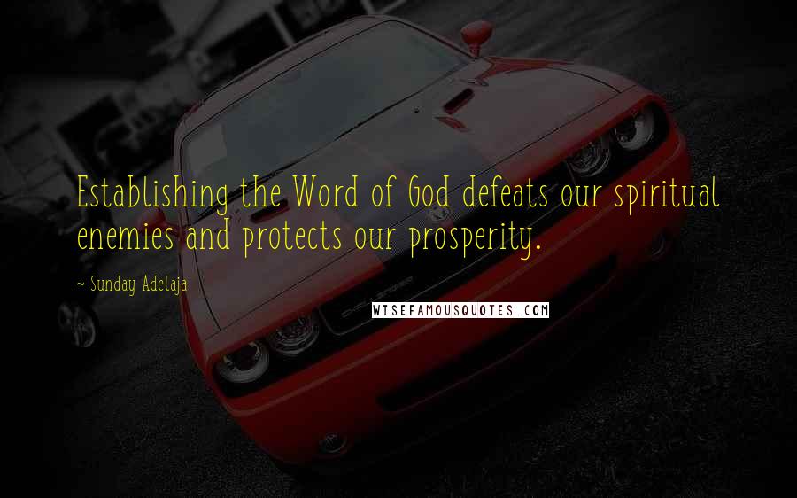 Sunday Adelaja Quotes: Establishing the Word of God defeats our spiritual enemies and protects our prosperity.