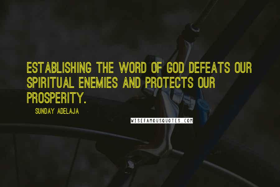 Sunday Adelaja Quotes: Establishing the Word of God defeats our spiritual enemies and protects our prosperity.